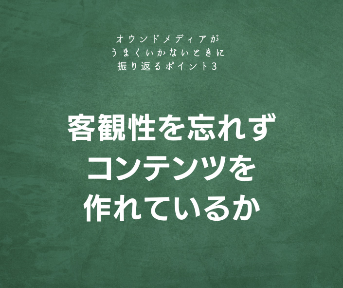 客観性を忘れずコンテンツを作れているか