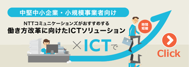 中堅中小企業・小規模事業者向け　NTTコミュニケーションズがおすすめする働き方改革に向けたICTソリューション