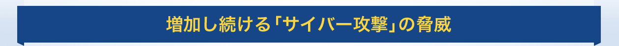 増加し続ける「サイバー攻撃」の脅威
