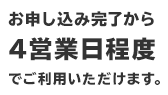お申し込み完了から4営業日程度でご利用いただけます。