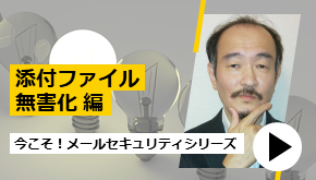 今こそ！メールセキュリティシリーズ～添付ファイル無害化編～