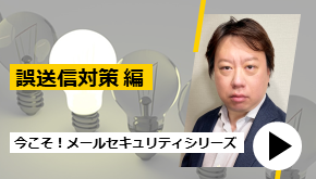 今こそ！メールセキュリティシリーズ～誤送信対策編～
