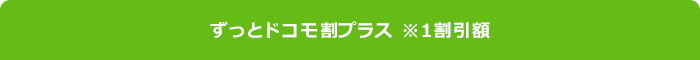 ずっとドコモ割プラス ※1割引額