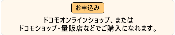 ドコモオンラインショップ、またはドコモショップ・量販店などでご購入になれます。