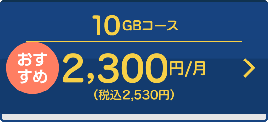 おすすめ【10GBコース】2,300円/月（税込 2,530円）