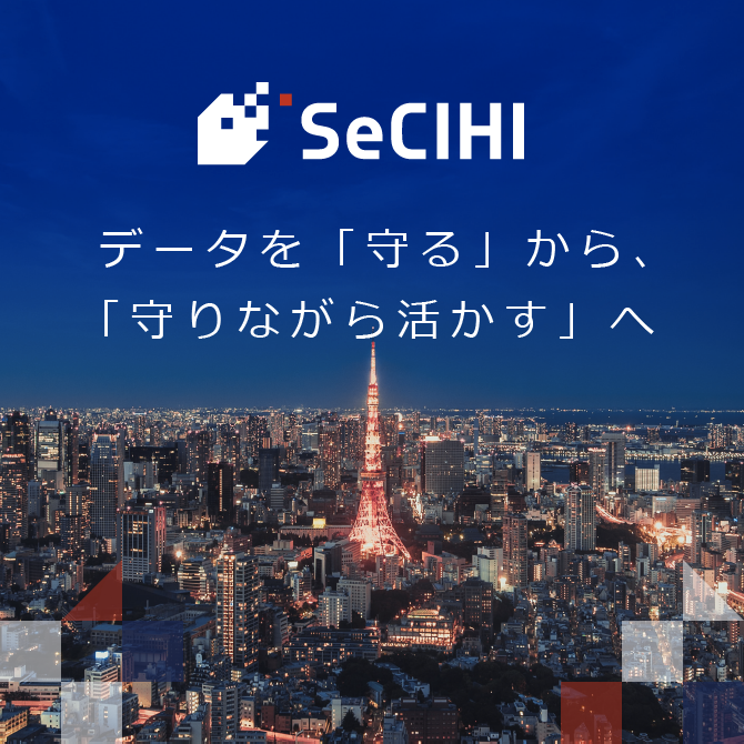 SeCIHI 「データを守る」から、「守りながら活かす」へ