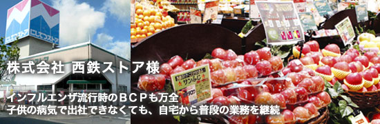 ex07main 株式会社 西鉄ストア様 インフルエンザ流行時のBCPも万全 子供の病気で出社できなくても、自宅から普段の業務を継続