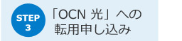 fig_tenyou03 STEP3:「OCN 光」への転用申し込み