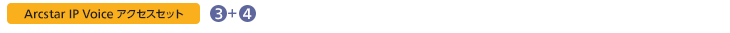 charge_img04_201807 Arcstar IP Voice アクセスセット ③+④